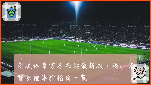 新浪体育官方网站最新版上线，完整功能体验指南一览