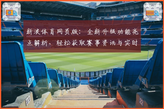 新浪体育网页版：全新升级功能亮点解析，轻松获取赛事资讯与实时比分