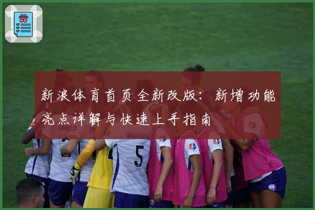 新浪体育首页全新改版：新增功能亮点详解与快速上手指南