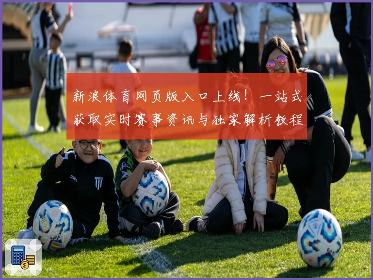 新浪体育网页版入口上线！一站式获取实时赛事资讯与独家解析教程